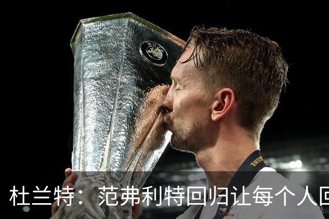 杜兰特：范弗利特回归让每个人回到最舒服的位置
