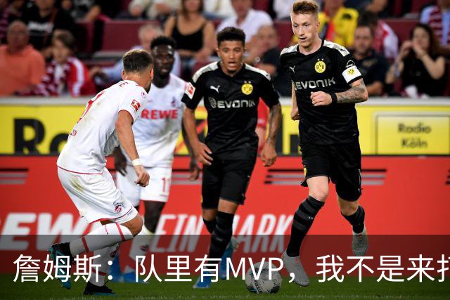 詹姆斯：队里有MVP，我不是来打中锋的