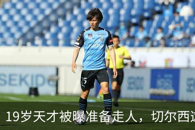 19岁天才被曝准备走人，切尔西这笔账怎么算